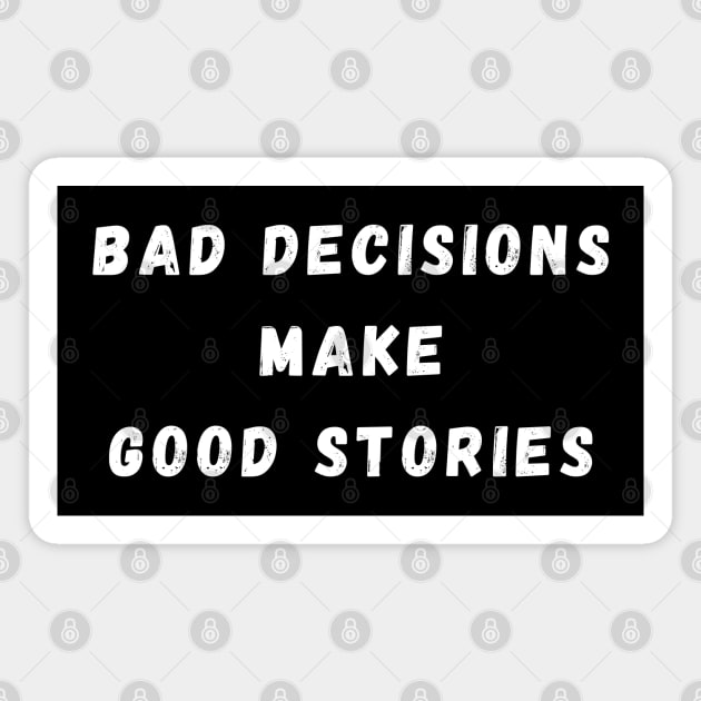 Bad Decisions Make Good Stories. Funny, Life Choices Drinking Quote. Magnet by That Cheeky Tee